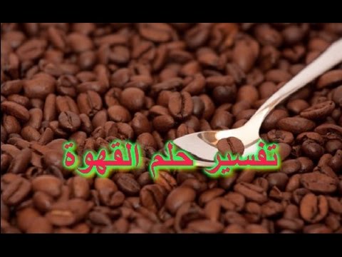 تفسير حلم القهوة لابن سيرين , اروع الاحلام وتفسيرها